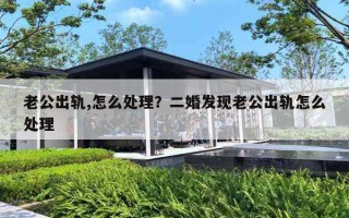 老公出軌,怎么處理？二婚發(fā)現(xiàn)老公出軌怎么處理